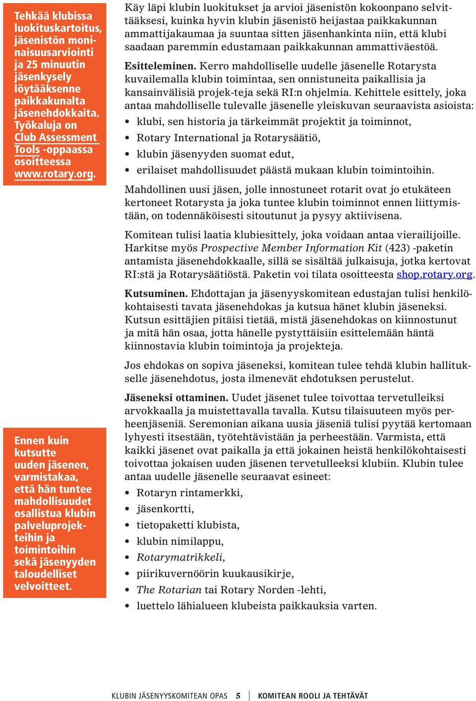 Käy läpi klubin luokitukset ja arvioi jäsenistön kokoonpano selvittääksesi, kuinka hyvin klubin jäsenistö heijastaa paikkakunnan ammattijakaumaa ja suuntaa sitten jäsenhankinta niin, että klubi