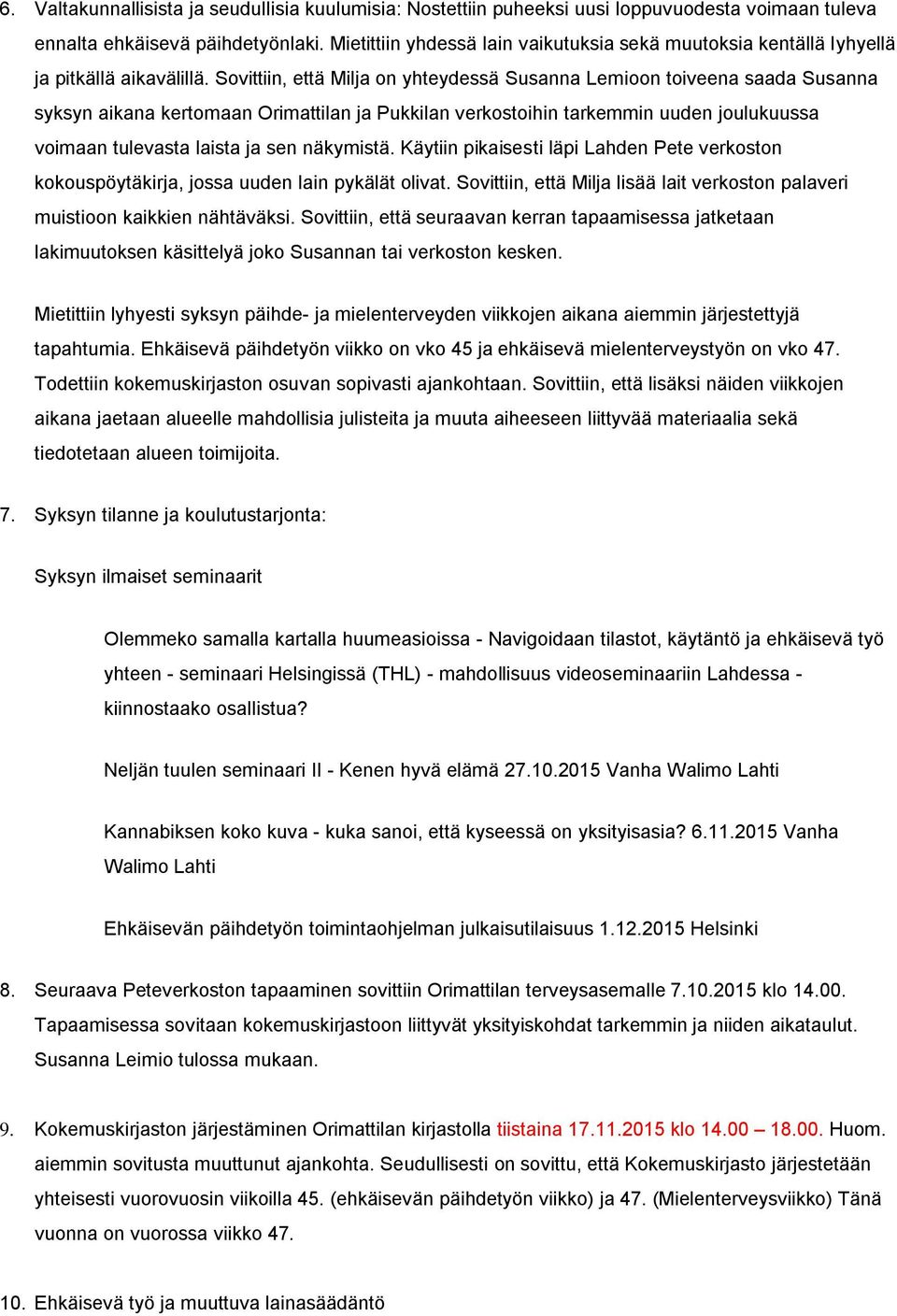 Sovittiin, että Milja on yhteydessä Susanna Lemioon toiveena saada Susanna syksyn aikana kertomaan Orimattilan ja Pukkilan verkostoihin tarkemmin uuden joulukuussa voimaan tulevasta laista ja sen