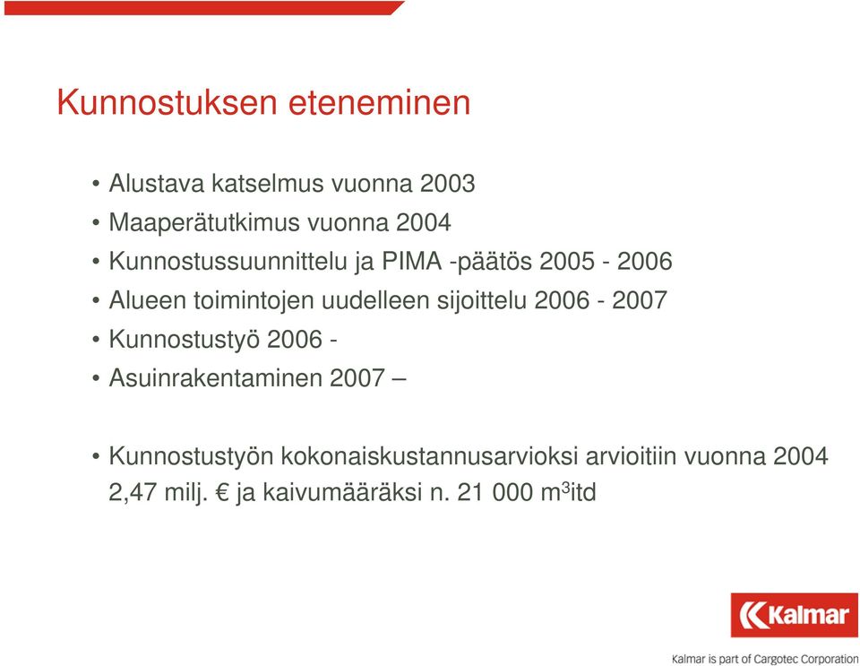 sijoittelu 2006-2007 Kunnostustyö 2006 - Asuinrakentaminen 2007 Kunnostustyön
