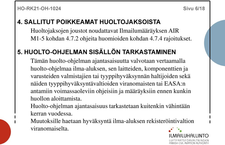 valmistajien tai tyyppihyväksynnän haltijoiden sekä näiden tyyppihyväksyntävaltioiden viranomaisten tai EASA:n antamiin voimassaoleviin ohjeisiin ja määräyksiin ennen kunkin