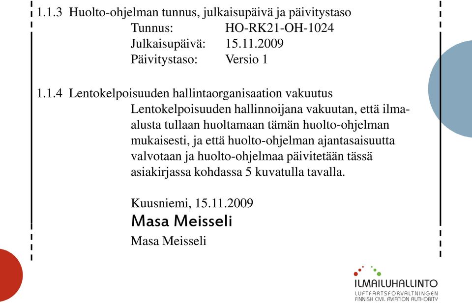 1.1.4 Lentokelpoisuuden hallintaorganisaation vakuutus Lentokelpoisuuden hallinnoijana vakuutan, että ilmaalusta