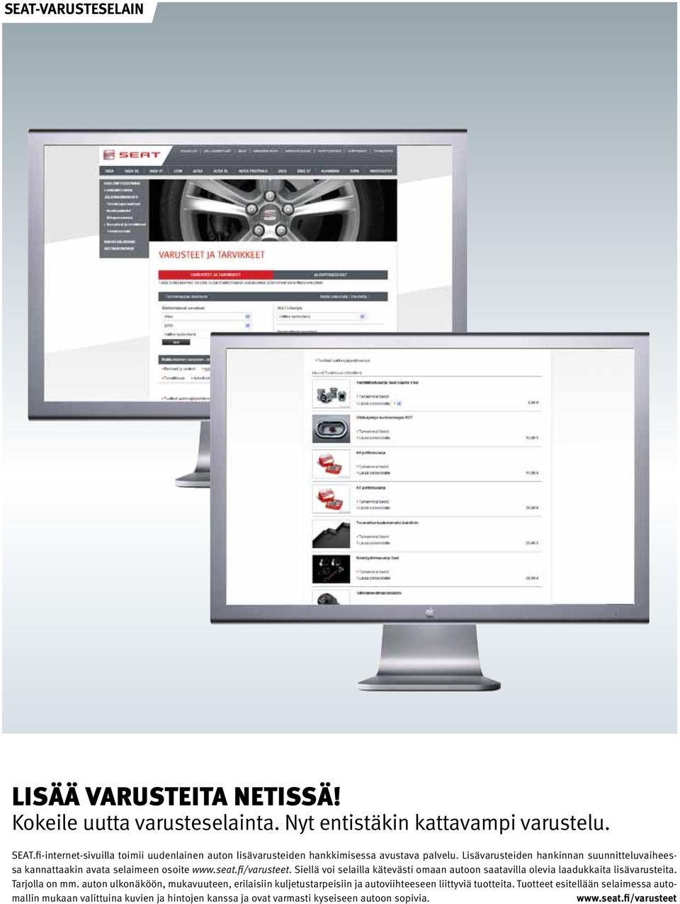Lisävarusteiden hankinnan suunnitteluvaiheessa kannattaakin avata selaimeen osoite www.seat.fi/varusteet.