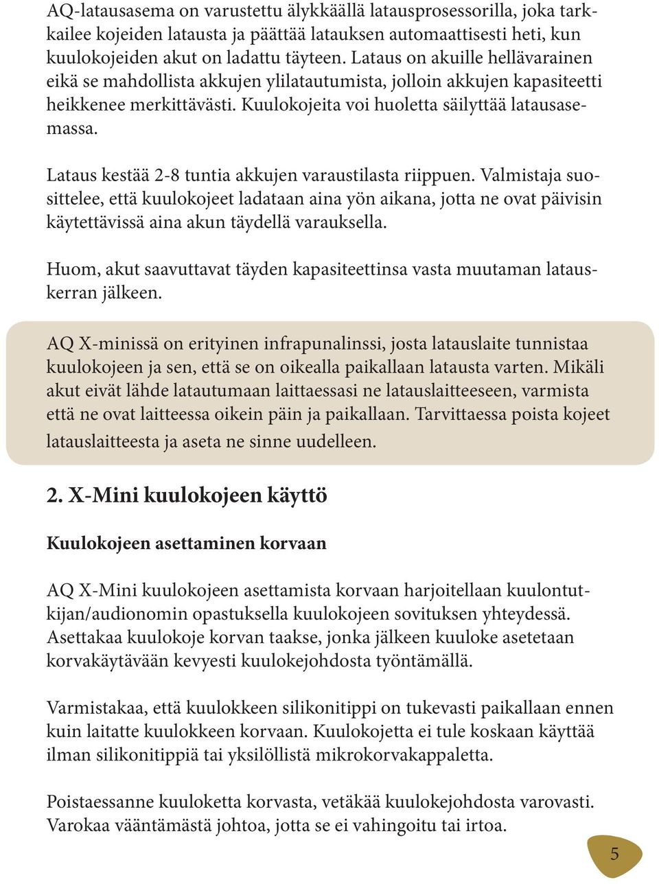 Lataus kestää 2-8 tuntia akkujen varaustilasta riippuen. Valmistaja suosittelee, että kuulokojeet ladataan aina yön aikana, jotta ne ovat päivisin käytettävissä aina akun täydellä varauksella.