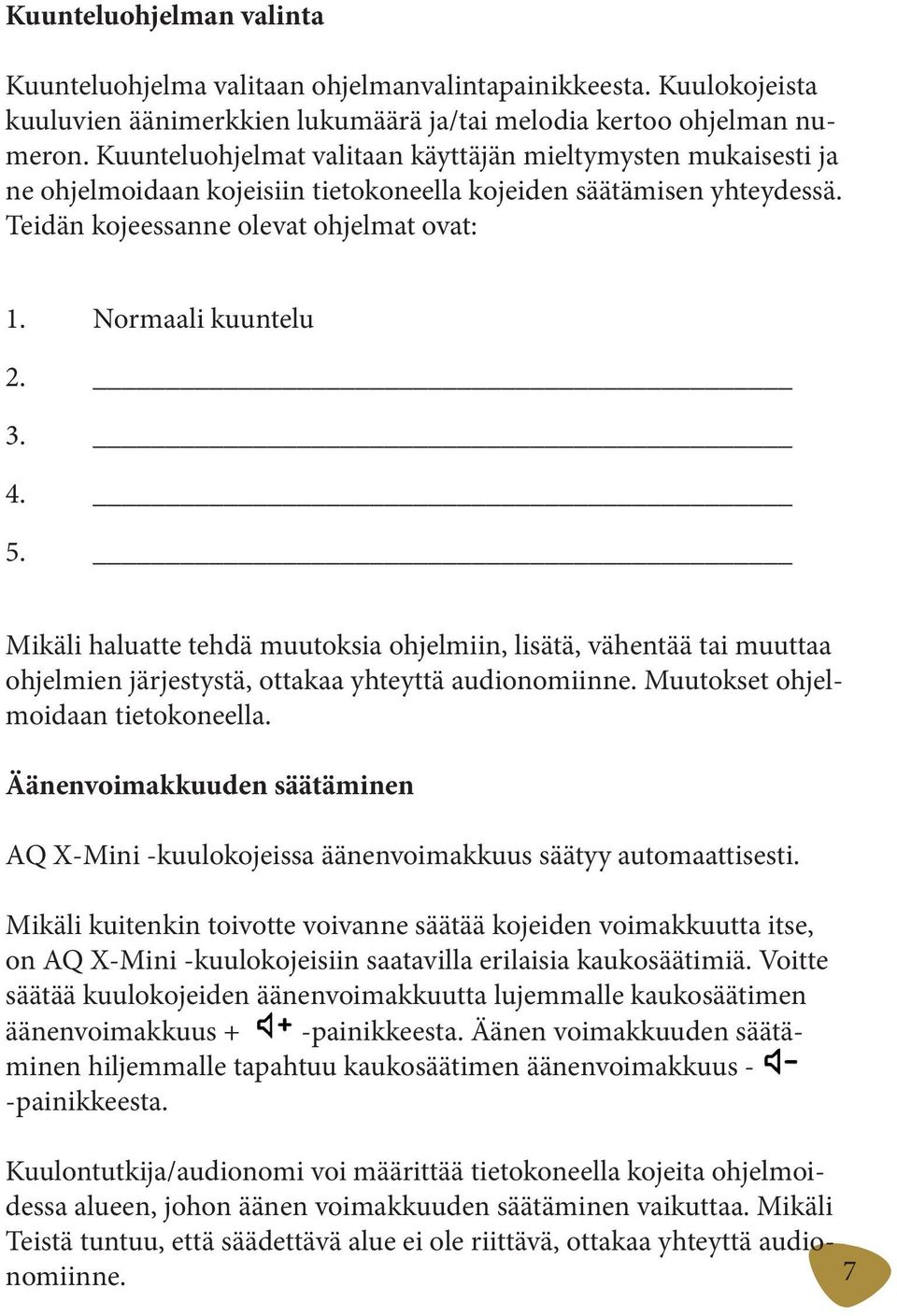 3. 4. 5. Mikäli haluatte tehdä muutoksia ohjelmiin, lisätä, vähentää tai muuttaa ohjelmien järjestystä, ottakaa yhteyttä audionomiinne. Muutokset ohjelmoidaan tietokoneella.