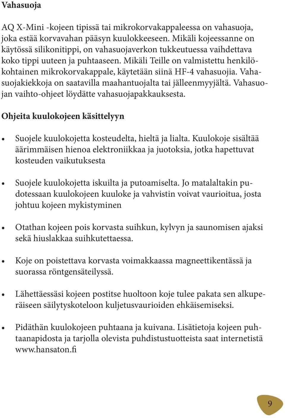 Mikäli Teille on valmistettu henkilökohtainen mikrokorvakappale, käytetään siinä HF-4 vahasuojia. Vahasuojakiekkoja on saatavilla maahantuojalta tai jälleenmyyjältä.