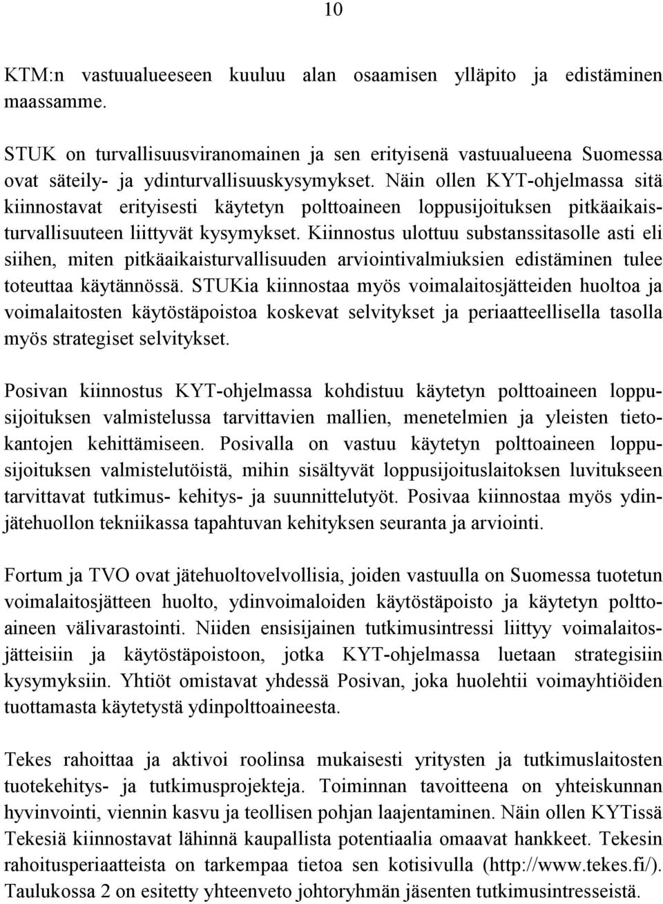 Kiinnostus ulottuu substanssitasolle asti eli siihen, miten pitkäaikaisturvallisuuden arviointivalmiuksien edistäminen tulee toteuttaa käytännössä.