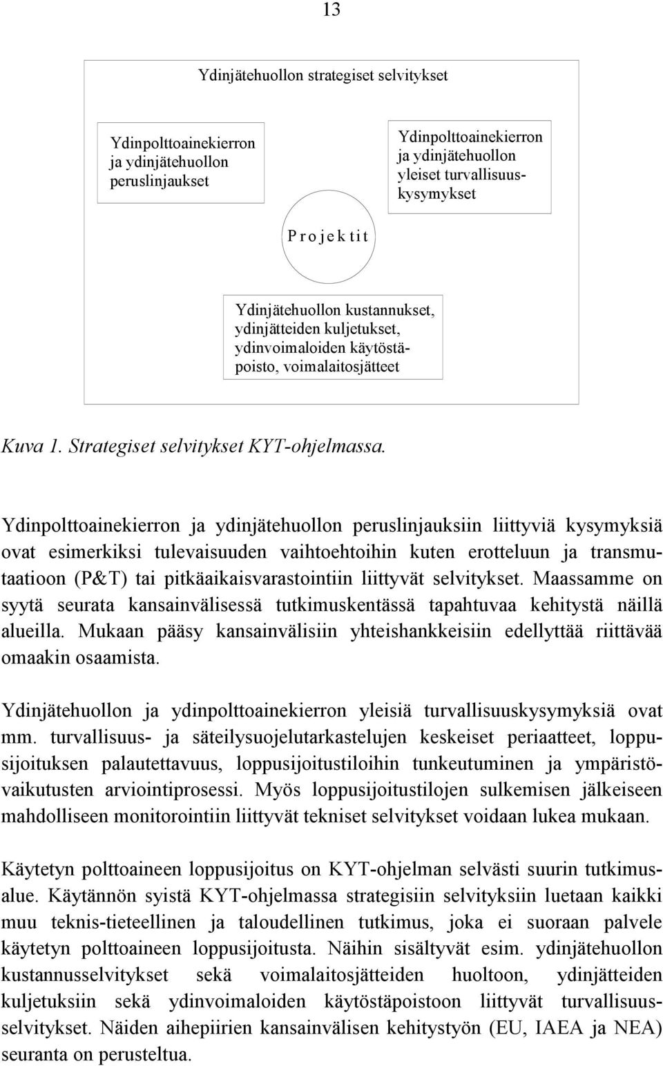 Ydinpolttoainekierron ja ydinjätehuollon peruslinjauksiin liittyviä kysymyksiä ovat esimerkiksi tulevaisuuden vaihtoehtoihin kuten erotteluun ja transmutaatioon (P&T) tai pitkäaikaisvarastointiin