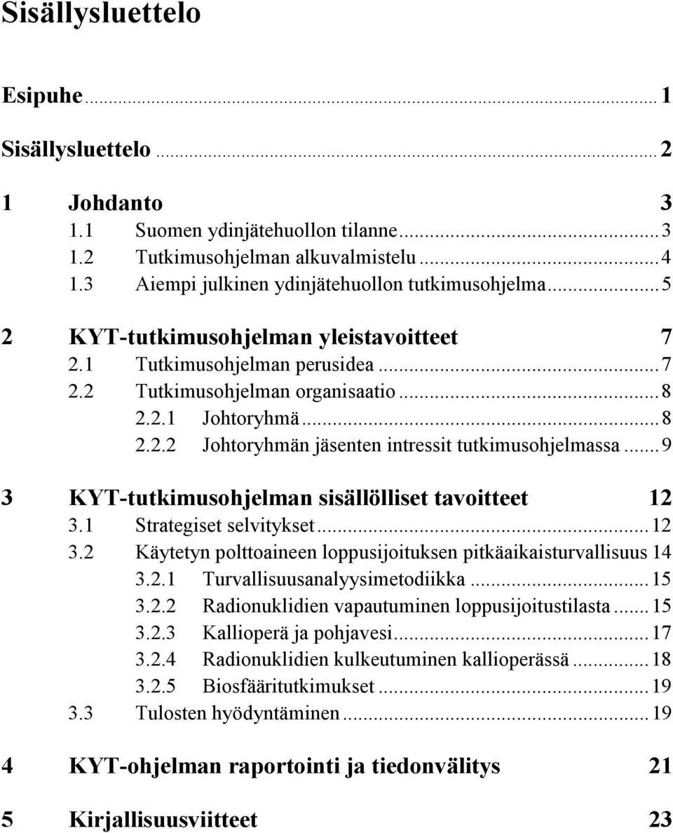 ..9 3 KYT-tutkimusohjelman sisällölliset tavoitteet 12 3.1 Strategiset selvitykset...12 3.2 Käytetyn polttoaineen loppusijoituksen pitkäaikaisturvallisuus 14 3.2.1 Turvallisuusanalyysimetodiikka...15 3.