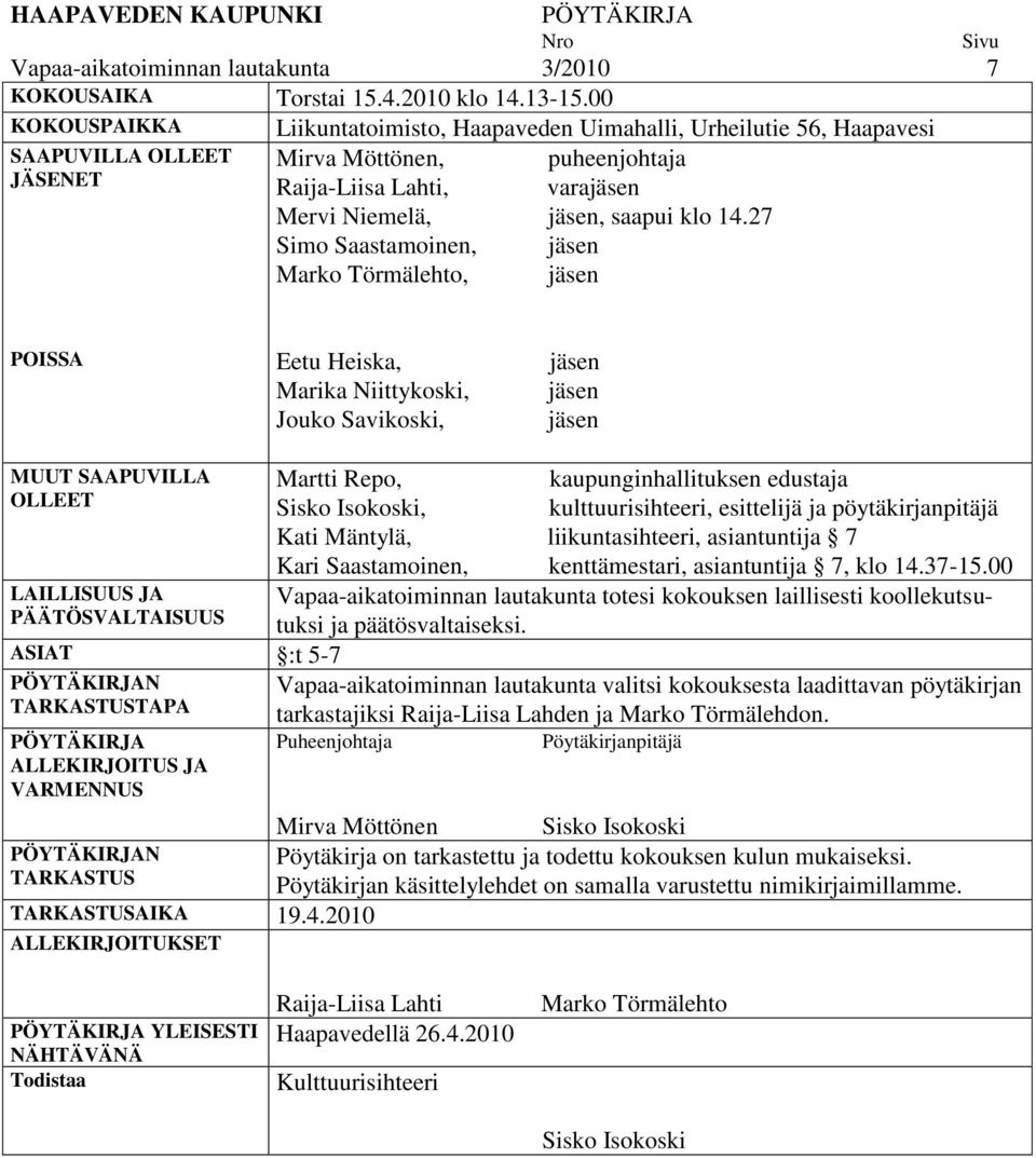 14.27 Simo Saastamoinen, jäsen Marko Törmälehto, jäsen POISSA Eetu Heiska, jäsen Marika Niittykoski, jäsen Jouko Savikoski, jäsen MUUT SAAPUVILLA Martti Repo, kaupunginhallituksen edustaja OLLEET