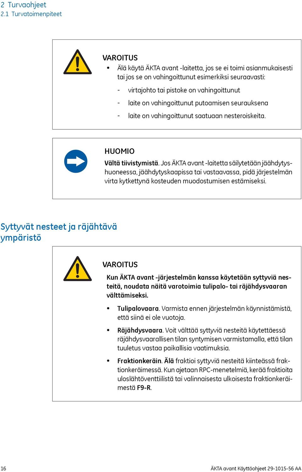 on vahingoittunut putoamisen seurauksena - laite on vahingoittunut saatuaan nesteroiskeita. HUOMIO Vältä tiivistymistä.