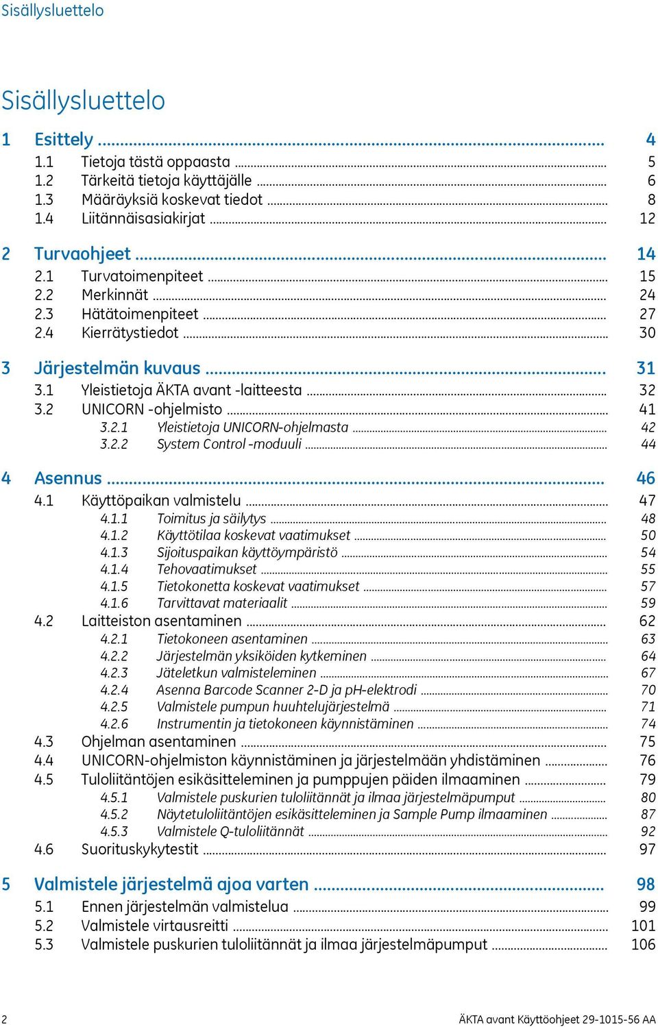 .. 3.2.2 System Control -moduuli... 4 Asennus... 4.1 Käyttöpaikan valmistelu... 4.1.1 Toimitus ja säilytys... 4.1.2 Käyttötilaa koskevat vaatimukset... 4.1.3 Sijoituspaikan käyttöympäristö... 4.1.4 Tehovaatimukset.