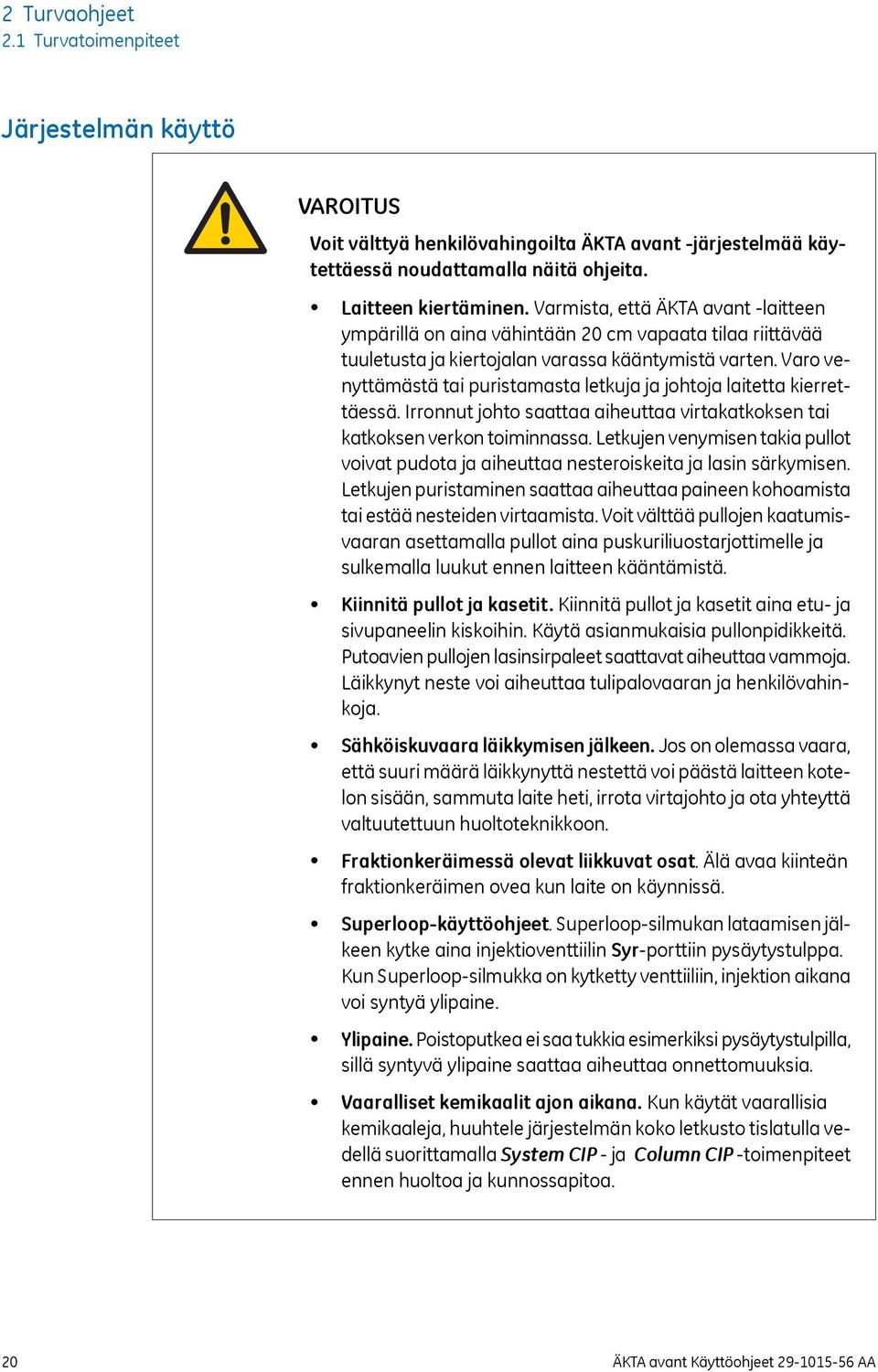 Varo venyttämästä tai puristamasta letkuja ja johtoja laitetta kierrettäessä. Irronnut johto saattaa aiheuttaa virtakatkoksen tai katkoksen verkon toiminnassa.