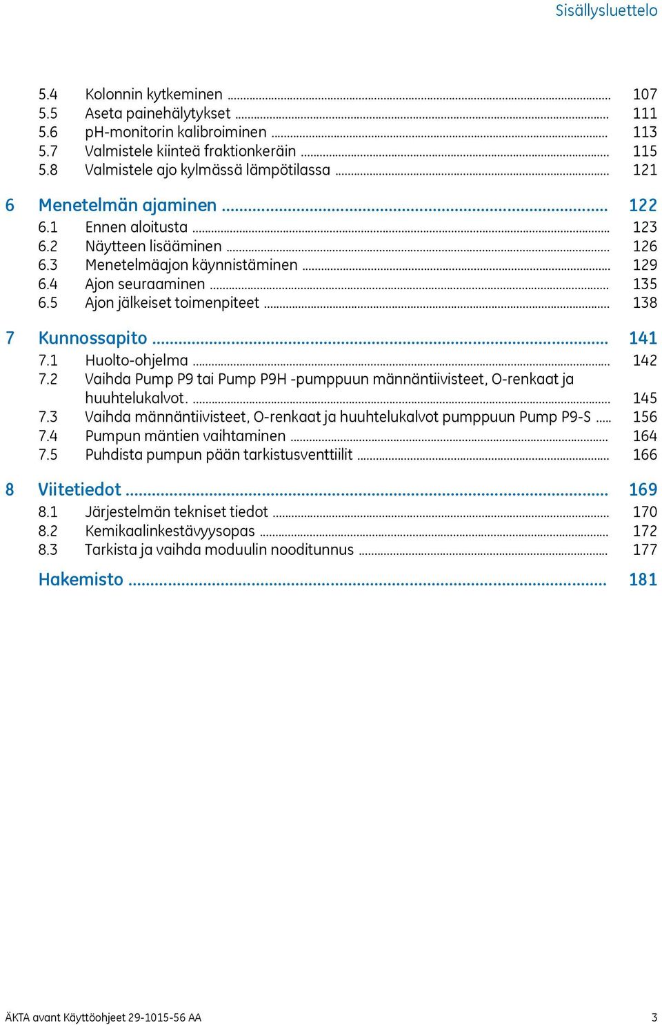 .. 7.2 Vaihda Pump P9 tai Pump P9H -pumppuun männäntiivisteet, O-renkaat ja huuhtelukalvot.... 7.3 Vaihda männäntiivisteet, O-renkaat ja huuhtelukalvot pumppuun Pump P9-S... 7.4 Pumpun mäntien vaihtaminen.
