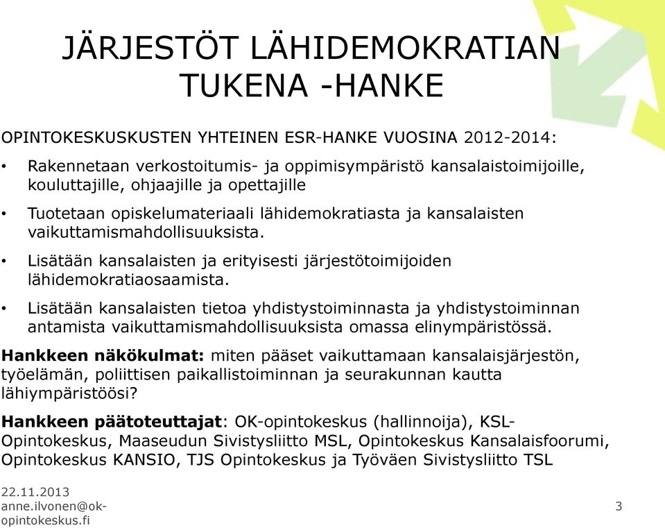 Lisätään kansalaisten tietoa yhdistystoiminnasta ja yhdistystoiminnan antamista vaikuttamismahdollisuuksista omassa elinympäristössä.