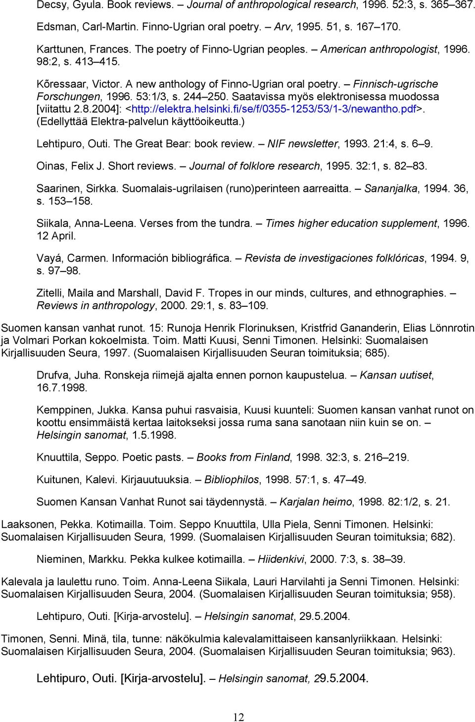 244 250. Saatavissa myös elektronisessa muodossa [viitattu 2.8.2004]: <http://elektra.helsinki.fi/se/f/0355-1253/53/1-3/newantho.pdf>. (Edellyttää Elektra-palvelun käyttöoikeutta.) Lehtipuro, Outi.