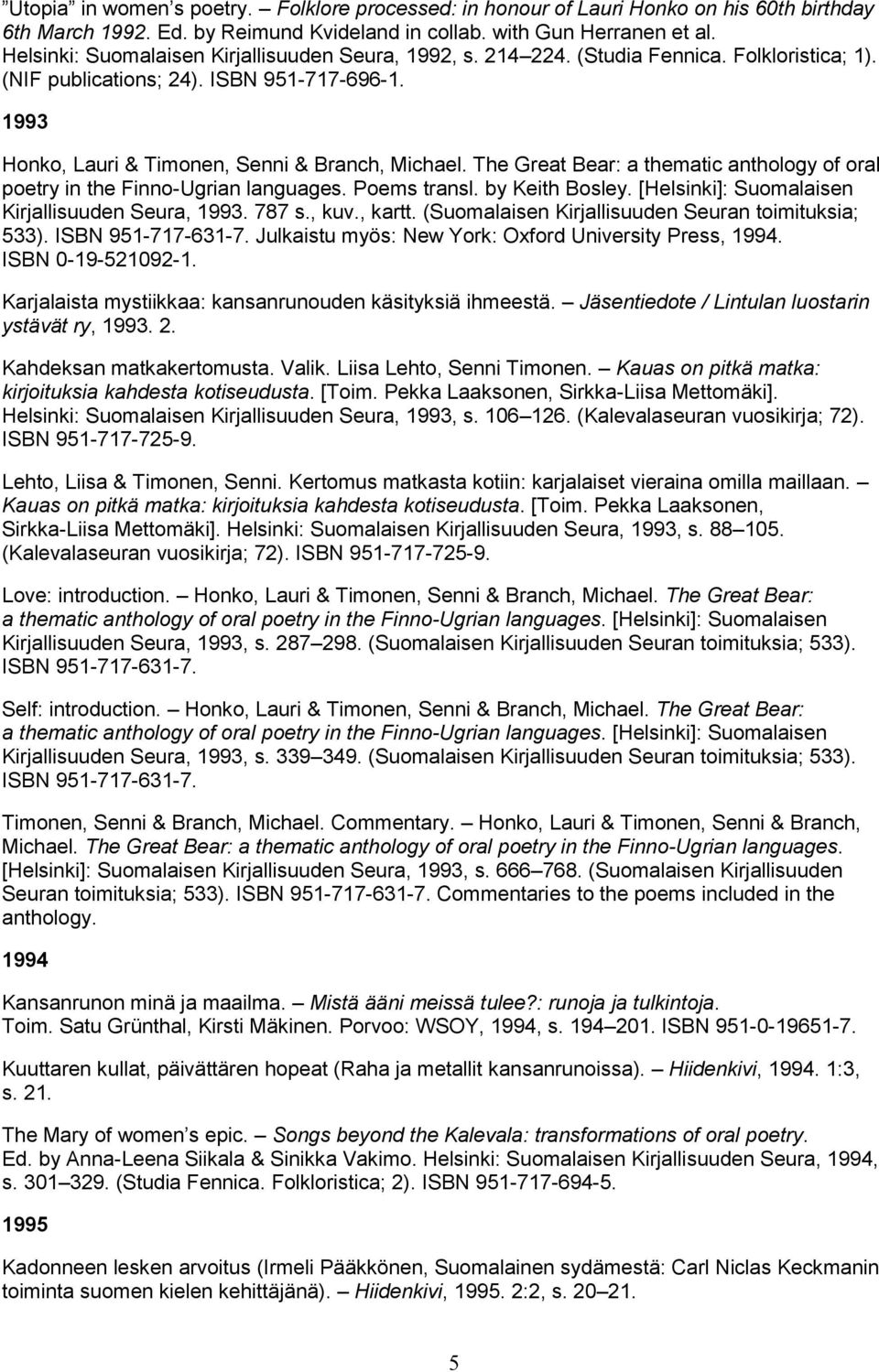 The Great Bear: a thematic anthology of oral poetry in the Finno-Ugrian languages. Poems transl. by Keith Bosley. [Helsinki]: Suomalaisen Kirjallisuuden Seura, 1993. 787 s., kuv., kartt.