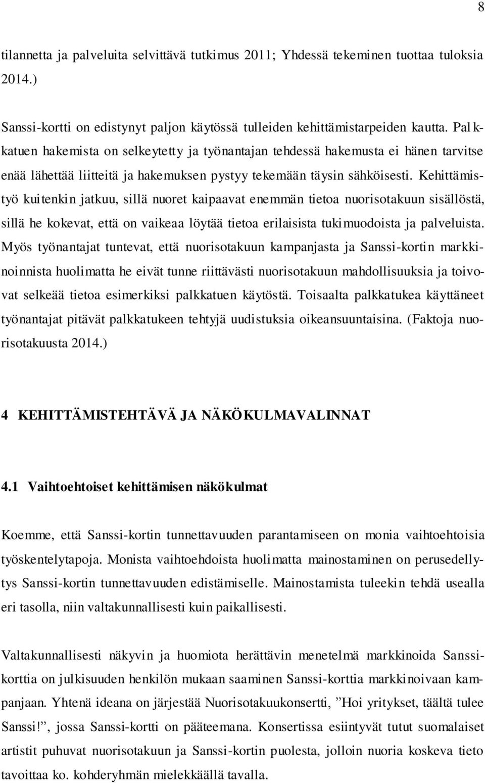 Kehittämistyö kuitenkin jatkuu, sillä nuoret kaipaavat enemmän tietoa nuorisotakuun sisällöstä, sillä he kokevat, että on vaikeaa löytää tietoa erilaisista tukimuodoista ja palveluista.