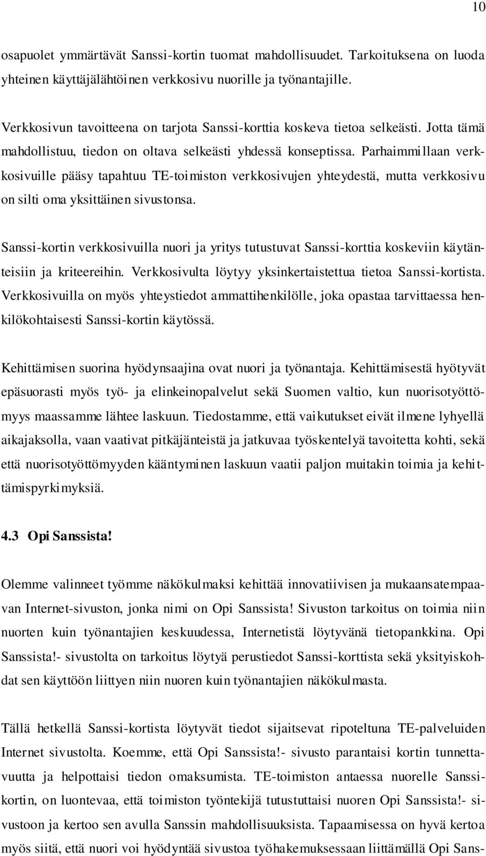 Parhaimmillaan verkkosivuille pääsy tapahtuu TE-toimiston verkkosivujen yhteydestä, mutta verkkosivu on silti oma yksittäinen sivustonsa.