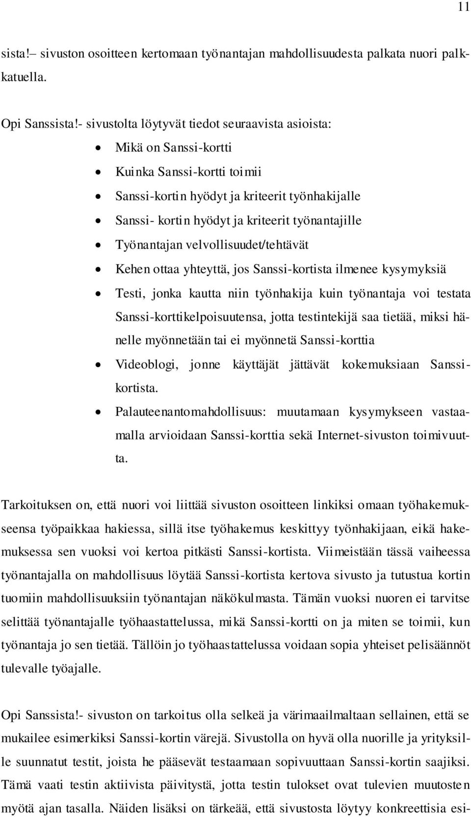 Työnantajan velvollisuudet/tehtävät Kehen ottaa yhteyttä, jos Sanssi-kortista ilmenee kysymyksiä Testi, jonka kautta niin työnhakija kuin työnantaja voi testata Sanssi-korttikelpoisuutensa, jotta