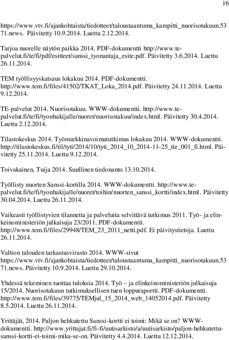 pdf. Päivitetty 24.11.2014. Luettu 9.12.2014. TE-palvelut 2014. Nuorisotakuu. WWW-dokumentti. http://www.tepalvelut.fi/te/fi/tyonhakijalle/nuoret/nuorisotakuu/index.html. Päivitetty 30.4.2014. Luettu 2.