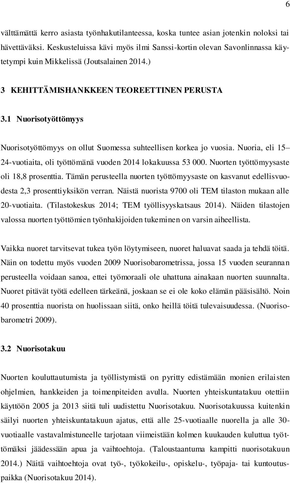 1 Nuorisotyöttömyys Nuorisotyöttömyys on ollut Suomessa suhteellisen korkea jo vuosia. Nuoria, eli 15 24-vuotiaita, oli työttömänä vuoden 2014 lokakuussa 53 000.