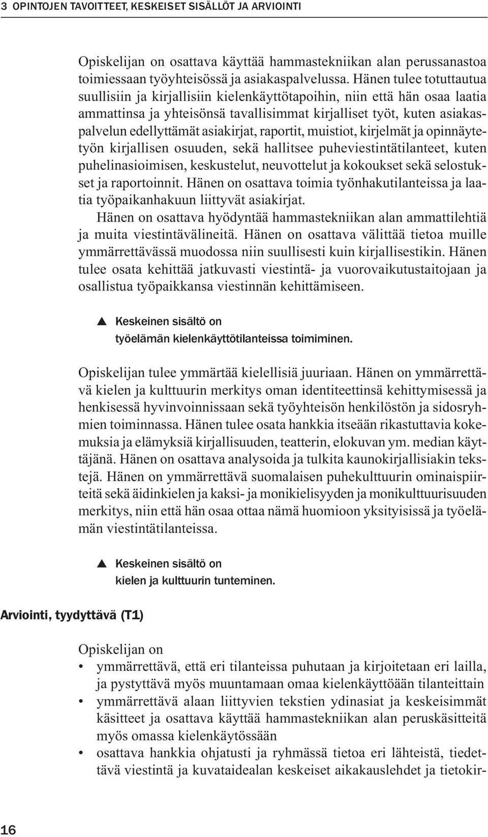 asiakirjat, raportit, muistiot, kirjelmät ja opinnäytetyön kirjallisen osuuden, sekä hallitsee puheviestintätilanteet, kuten puhelinasioimisen, keskustelut, neuvottelut ja kokoukset sekä selostukset