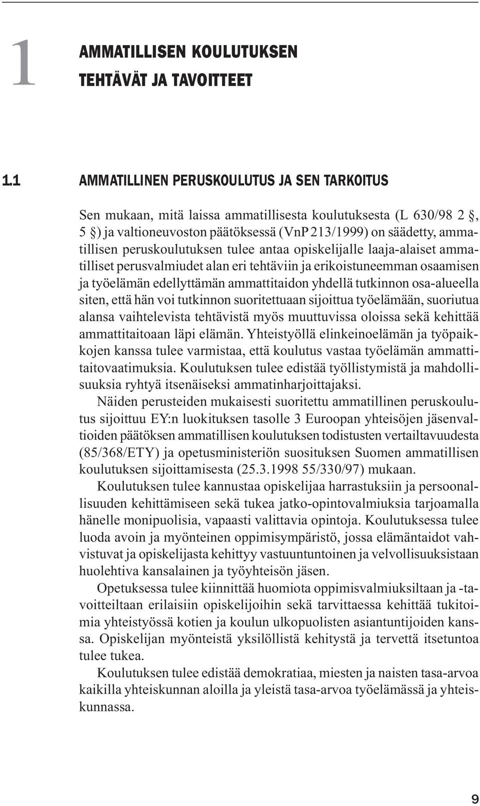 peruskoulutuksen tulee antaa opiskelijalle laaja-alaiset ammatilliset perusvalmiudet alan eri tehtäviin ja erikoistuneemman osaamisen ja työelämän edellyttämän ammattitaidon yhdellä tutkinnon