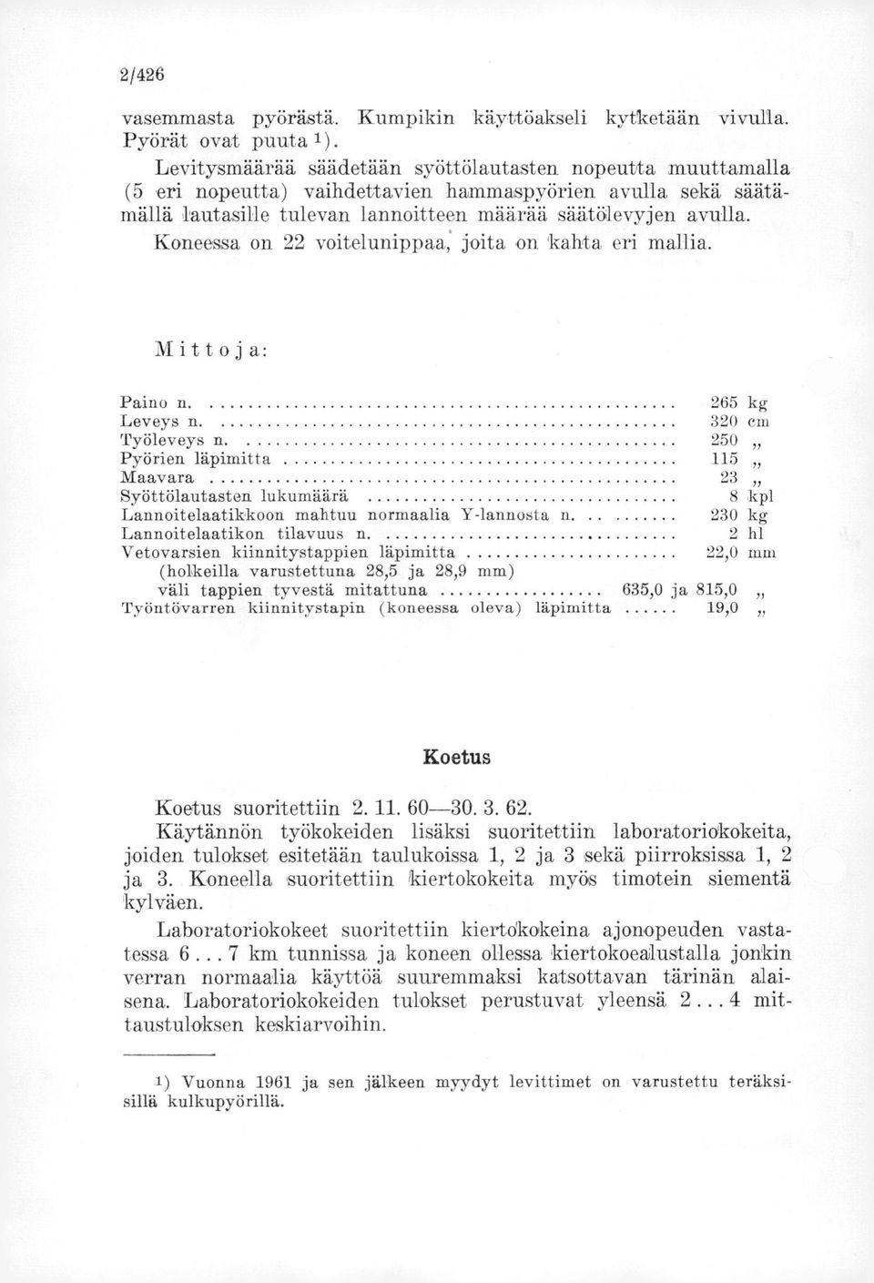 Koneessa on 22 voitelunippaa, joita on kahta eri mallia. Mittoja: Paino n. 265 kg Leveys n. 320 cm Työleveys n.