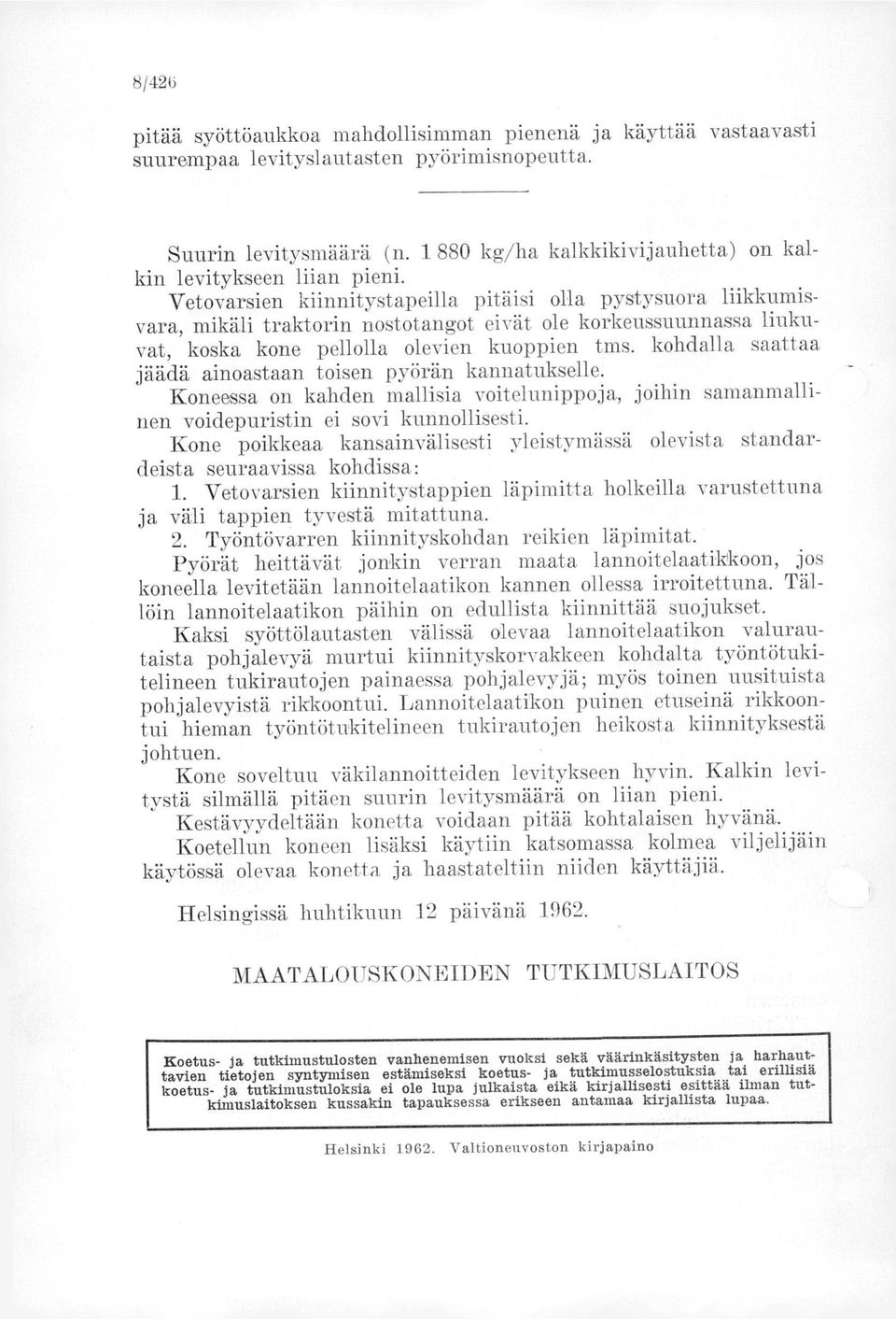 kohdalla saattaa jäädä ainoastaan toisen pyörän kannatukselle. Koneessa on kahden mallisia voitelunippoja, joihin samanmallinen voidepuristin ei sovi kunnollisesti.