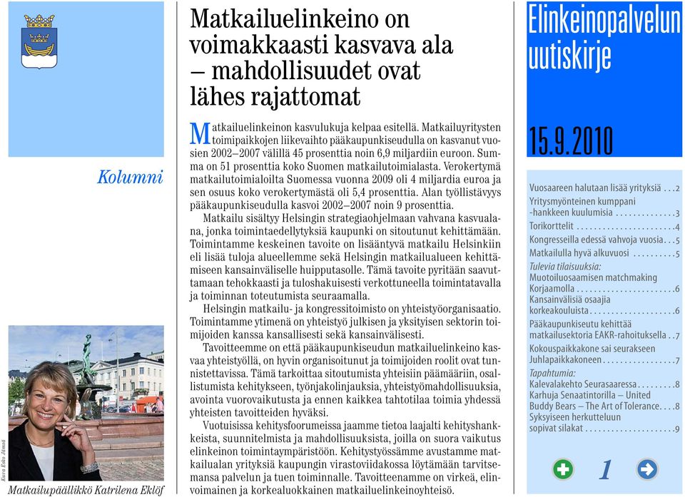 Verokertymä matkailutoimialoilta Suomessa vuonna 2009 oli 4 miljardia euroa ja sen osuus koko verokertymästä oli 5,4 prosenttia.