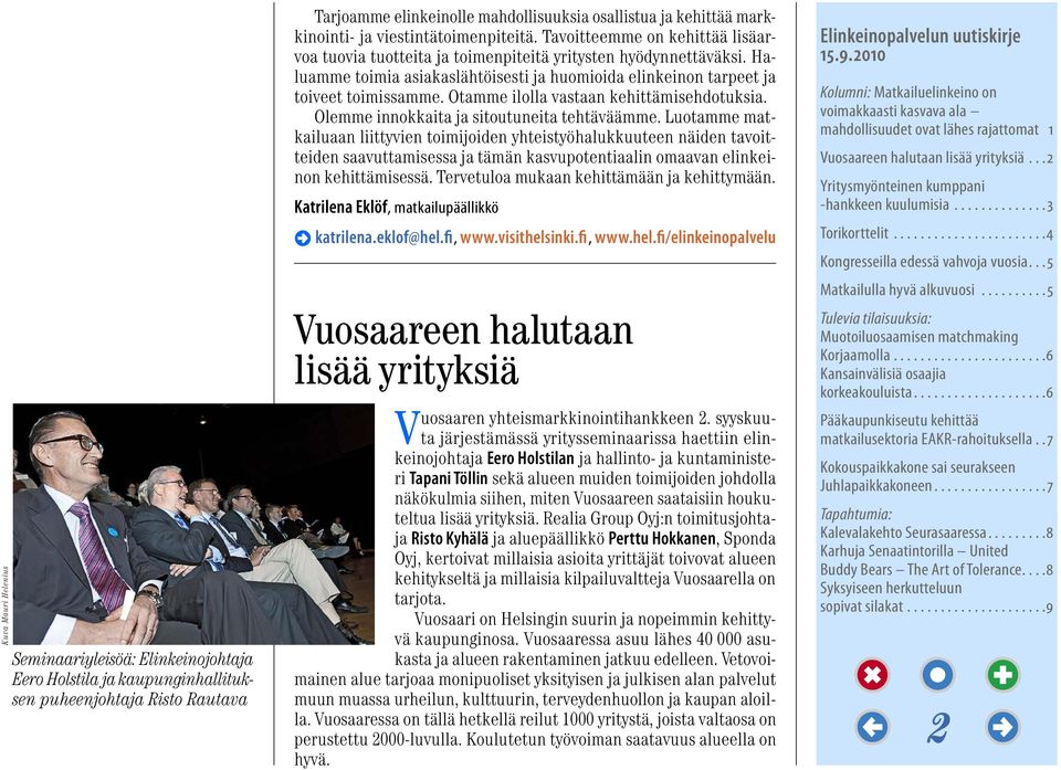 Haluamme toimia asiakaslähtöisesti ja huomioida elinkeinon tarpeet ja toiveet toimissamme. Otamme ilolla vastaan kehittämisehdotuksia. Olemme innokkaita ja sitoutuneita tehtäväämme.