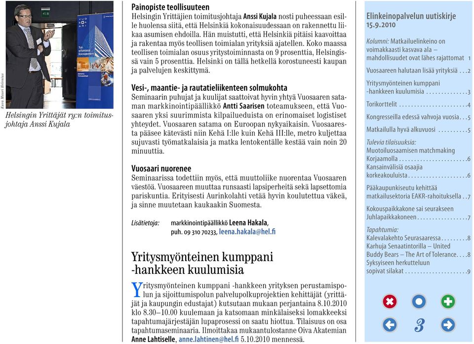 Koko maassa teollisen toimialan osuus yritystoiminnasta on 9 prosenttia, Helsingissä vain 5 prosenttia. Helsinki on tällä hetkellä korostuneesti kaupan ja palvelujen keskittymä.