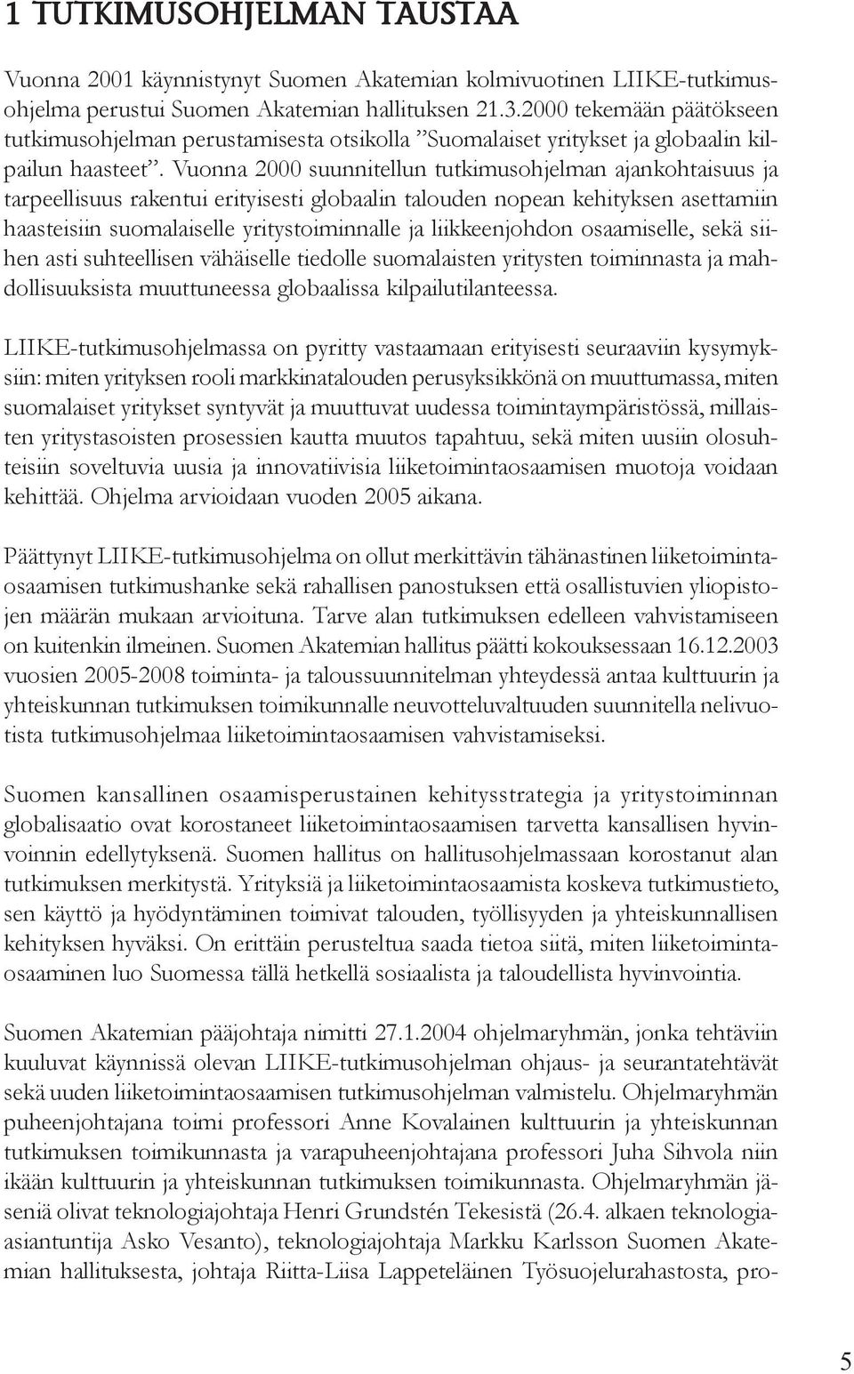 Vuonna 2000 suunnitellun tutkimusohjelman ajankohtaisuus ja tarpeellisuus rakentui erityisesti globaalin talouden nopean kehityksen asettamiin haasteisiin suomalaiselle yritystoiminnalle ja