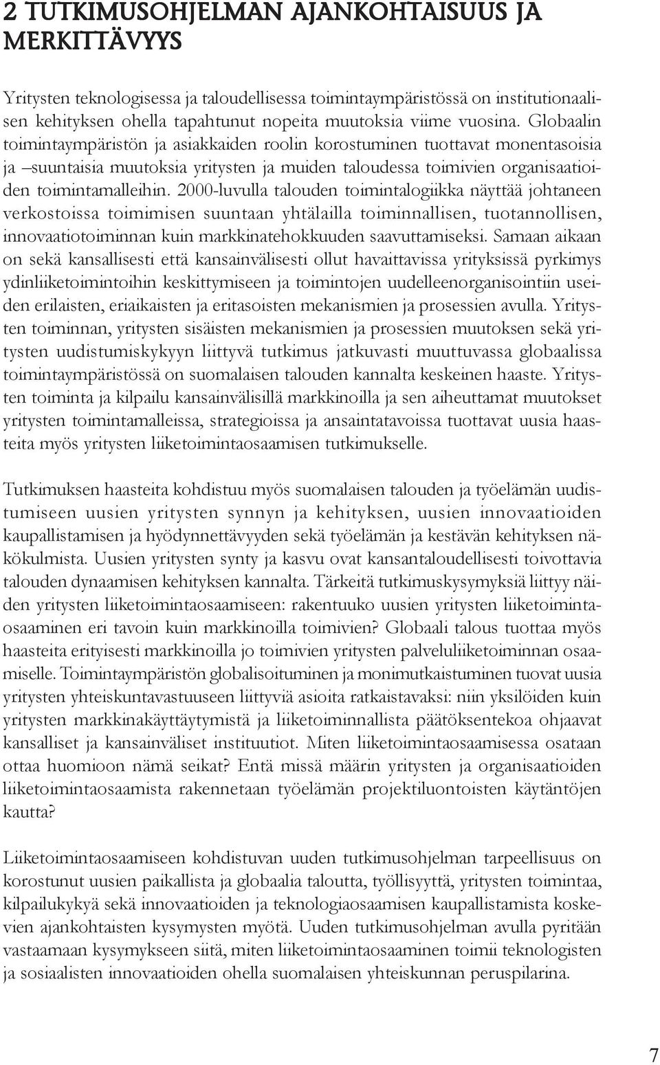 2000-luvulla talouden toimintalogiikka näyttää johtaneen verkostoissa toimimisen suuntaan yhtälailla toiminnallisen, tuotannollisen, innovaatiotoiminnan kuin markkinatehokkuuden saavuttamiseksi.