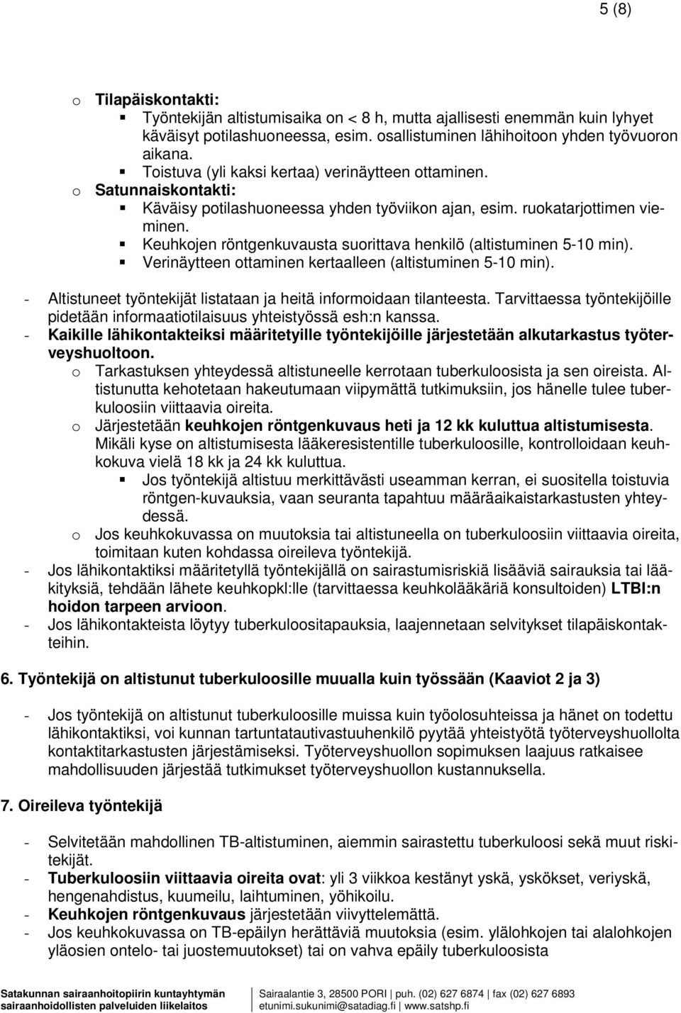 Keuhkojen röntgenkuvausta suorittava henkilö (altistuminen 5-10 min). Verinäytteen ottaminen kertaalleen (altistuminen 5-10 min). - Altistuneet työntekijät listataan ja heitä informoidaan tilanteesta.