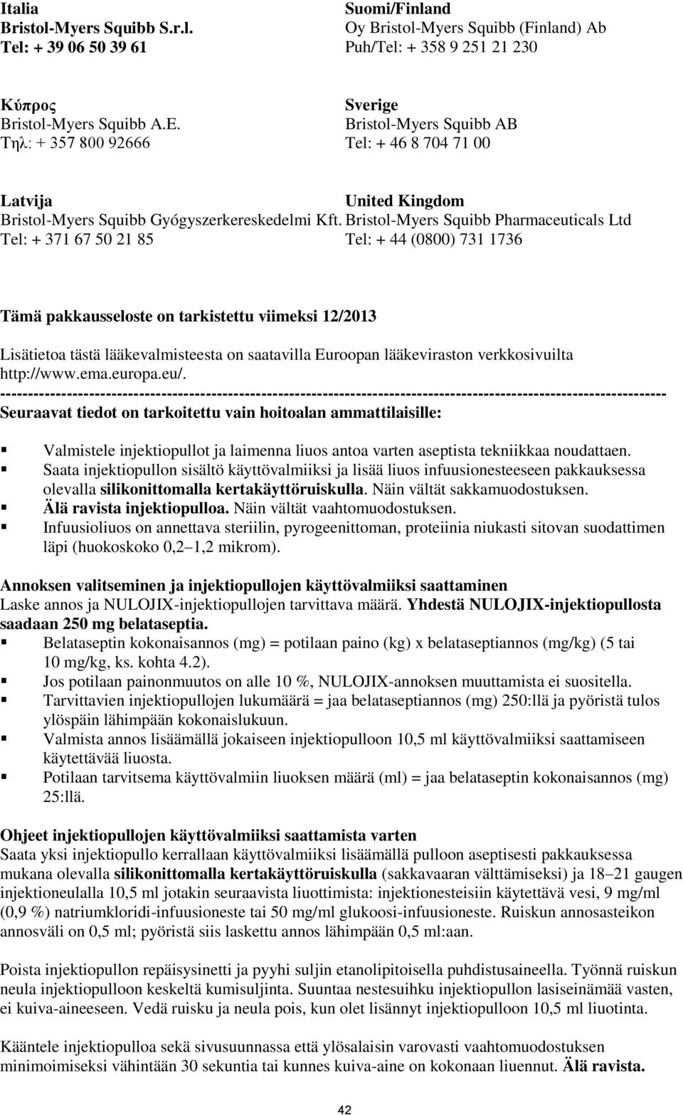 Bristol-Myers Squibb Pharmaceuticals Ltd Tel: + 371 67 50 21 85 Tel: + 44 (0800) 731 1736 Tämä pakkausseloste on tarkistettu viimeksi 12/2013 Lisätietoa tästä lääkevalmisteesta on saatavilla Euroopan