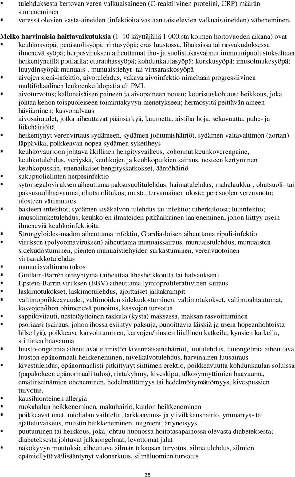 herpesviruksen aiheuttamat iho- ja suolistokasvaimet immuunipuolustukseltaan heikentyneillä potilailla; eturauhassyöpä; kohdunkaulasyöpä; kurkkusyöpä; imusolmukesyöpä; luuydinsyöpä; munuais-,