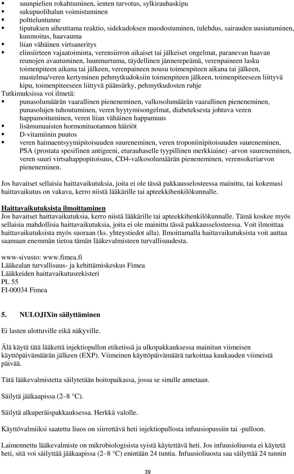 jännerepeämä, verenpaineen lasku toimenpiteen aikana tai jälkeen, verenpaineen nousu toimenpiteen aikana tai jälkeen, mustelma/veren kertyminen pehmytkudoksiin toimenpiteen jälkeen, toimenpiteeseen