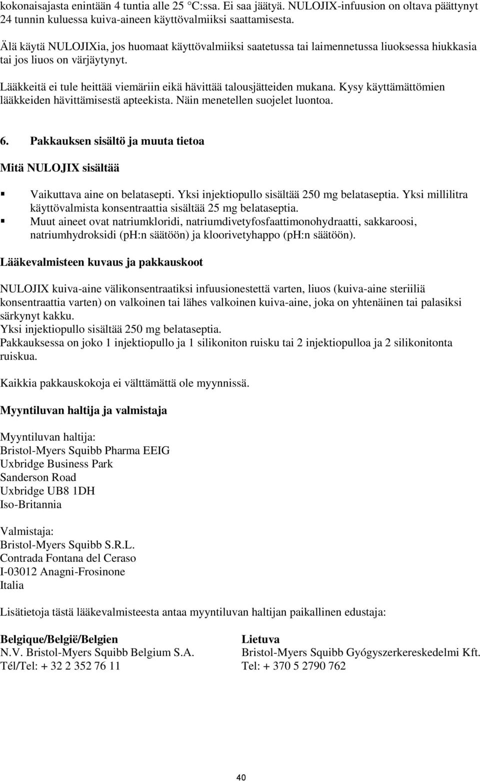 Lääkkeitä ei tule heittää viemäriin eikä hävittää talousjätteiden mukana. Kysy käyttämättömien lääkkeiden hävittämisestä apteekista. Näin menetellen suojelet luontoa. 6.