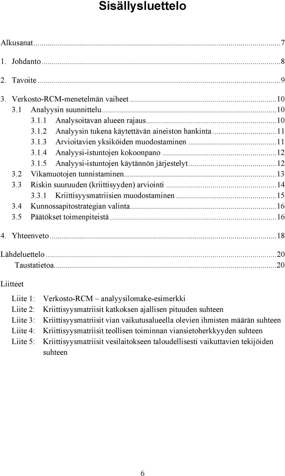 3 Riskin suuruuden (kriittisyyden) arviointi...14 3.3.1 Kriittisyysmatriisien muodostaminen...15 3.4 Kunnossapitostrategian valinta...16 3.5 Päätökset toimenpiteistä...16 4. Yhteenveto.