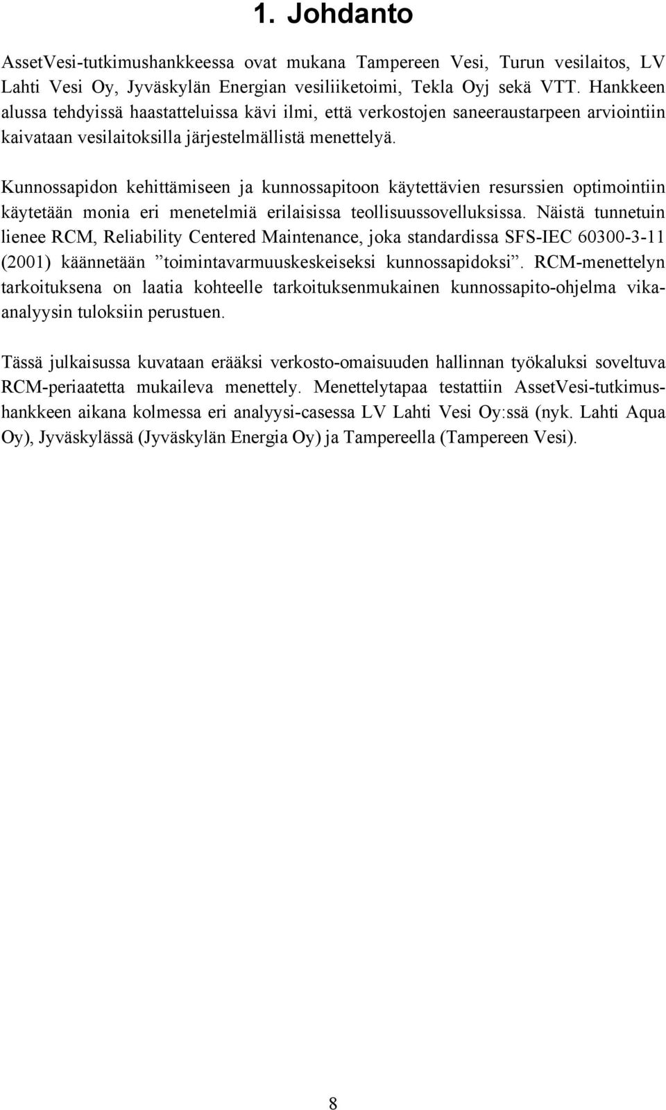 Kunnossapidon kehittämiseen ja kunnossapitoon käytettävien resurssien optimointiin käytetään monia eri menetelmiä erilaisissa teollisuussovelluksissa.