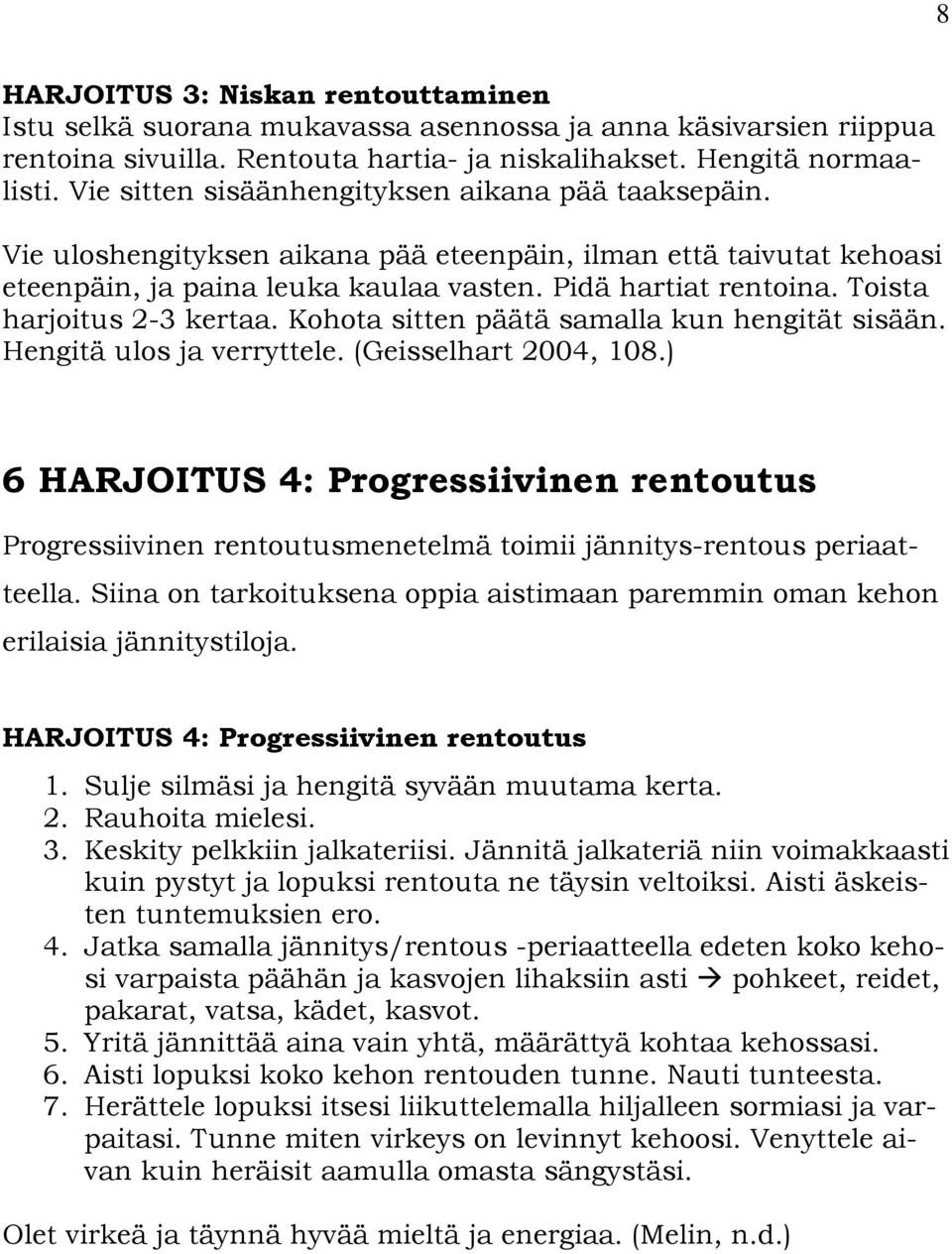 Toista harjoitus 2-3 kertaa. Kohota sitten päätä samalla kun hengität sisään. Hengitä ulos ja verryttele. (Geisselhart 2004, 108.