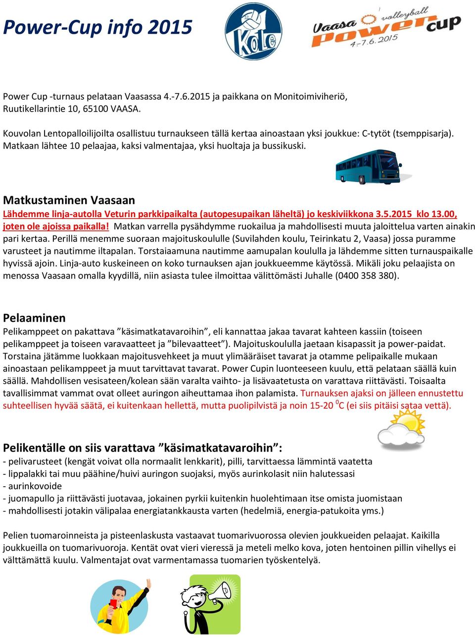 Matkustaminen Vaasaan Lähdemme linja-autolla Veturin parkkipaikalta (autopesupaikan läheltä) jo keskiviikkona 3.5.2015 klo 13.00, joten ole ajoissa paikalla!