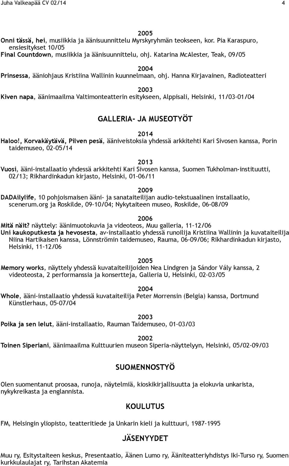 Hanna Kirjavainen, Radioteatteri Kiven napa, äänimaailma Valtimonteatterin esitykseen, Alppisali, Helsinki, 11/03 01/04 GALLERIA- JA MUSEOTYÖT 2014 Haloo!