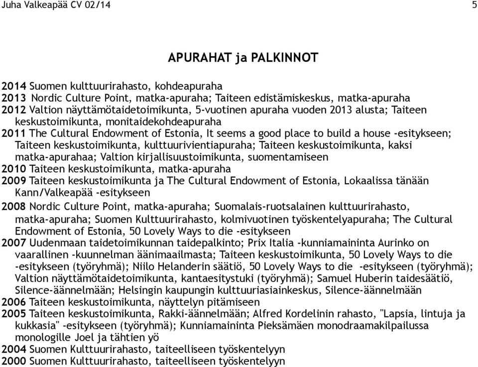 Taiteen keskustoimikunta, kulttuurivientiapuraha; Taiteen keskustoimikunta, kaksi matka-apurahaa; Valtion kirjallisuustoimikunta, suomentamiseen 2010 Taiteen keskustoimikunta, matka-apuraha 2009