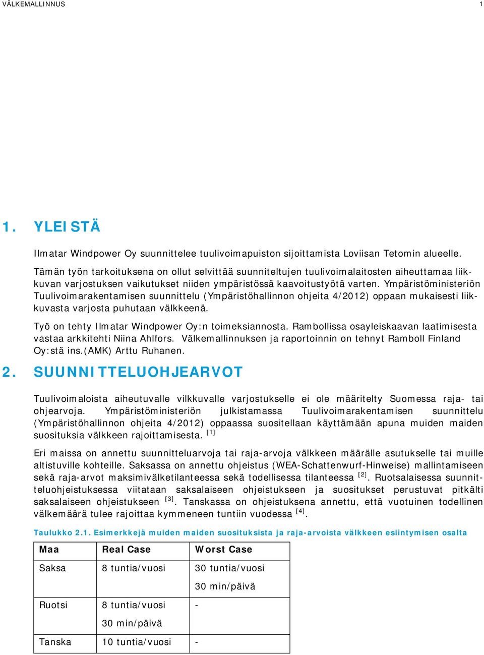 Ympäristöministeriön Tuulivoimarakentamisen suunnittelu (Ympäristöhallinnon ohjeita 4/2012) oppaan mukaisesti liikkuvasta varjosta puhutaan välkkeenä.