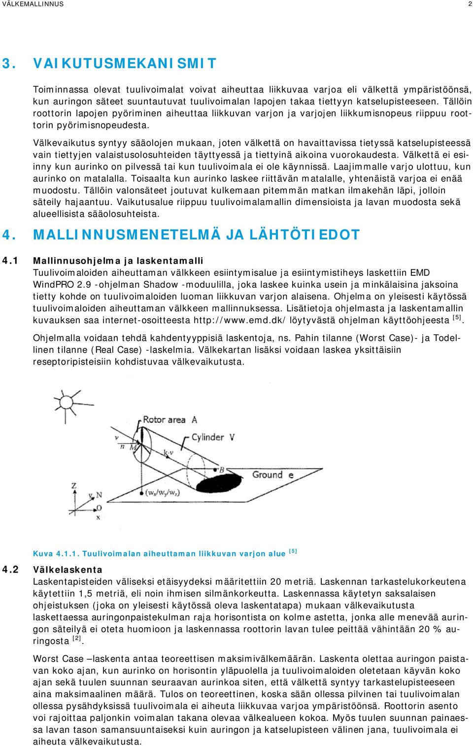 katselupisteeseen. Tällöin roottorin lapojen pyöriminen aiheuttaa liikkuvan varjon ja varjojen liikkumisnopeus riippuu roottorin pyörimisnopeudesta.