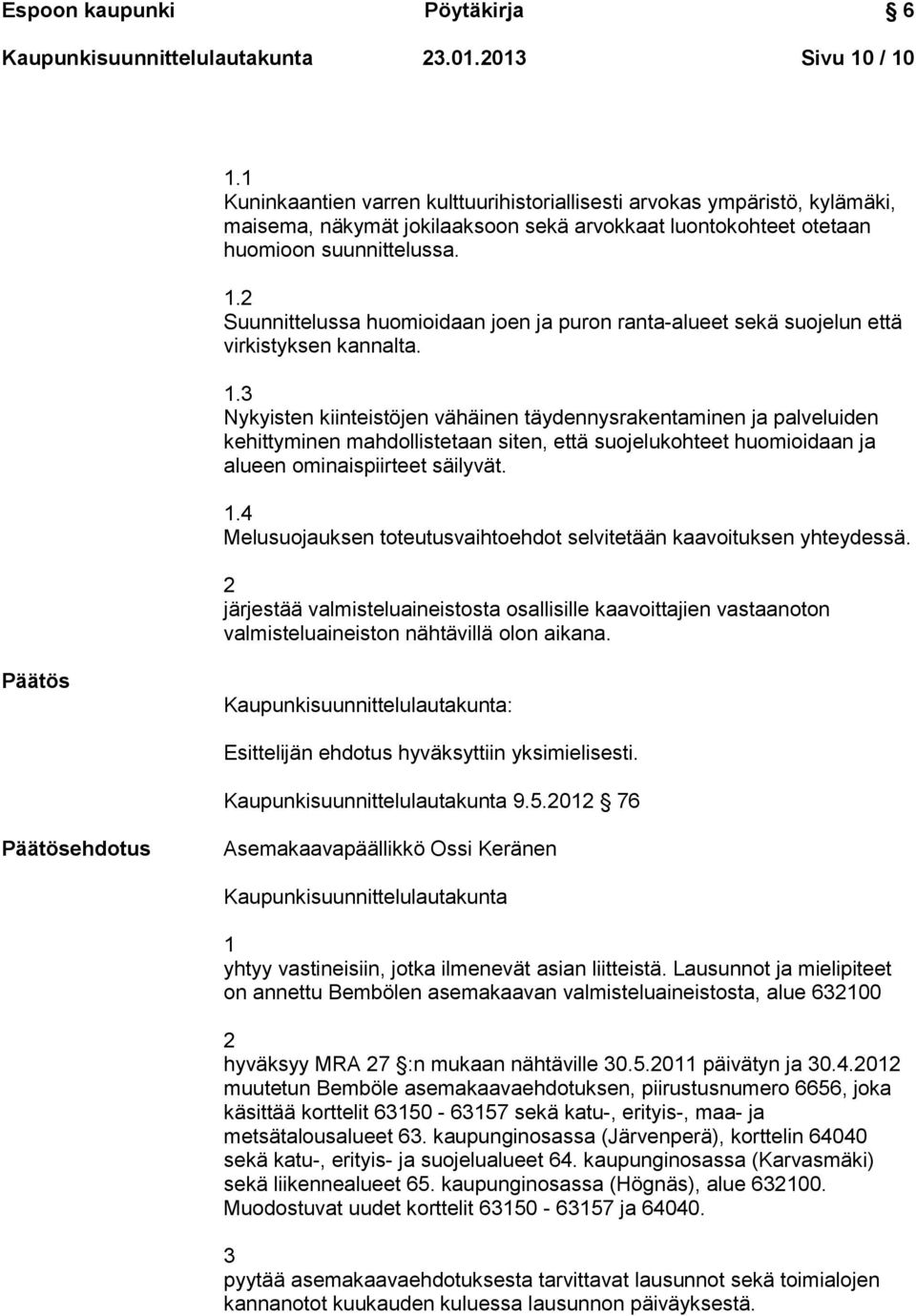 2 Suunnittelussa huomioidaan joen ja puron ranta-alueet sekä suojelun että virkistyksen kannalta. 1.