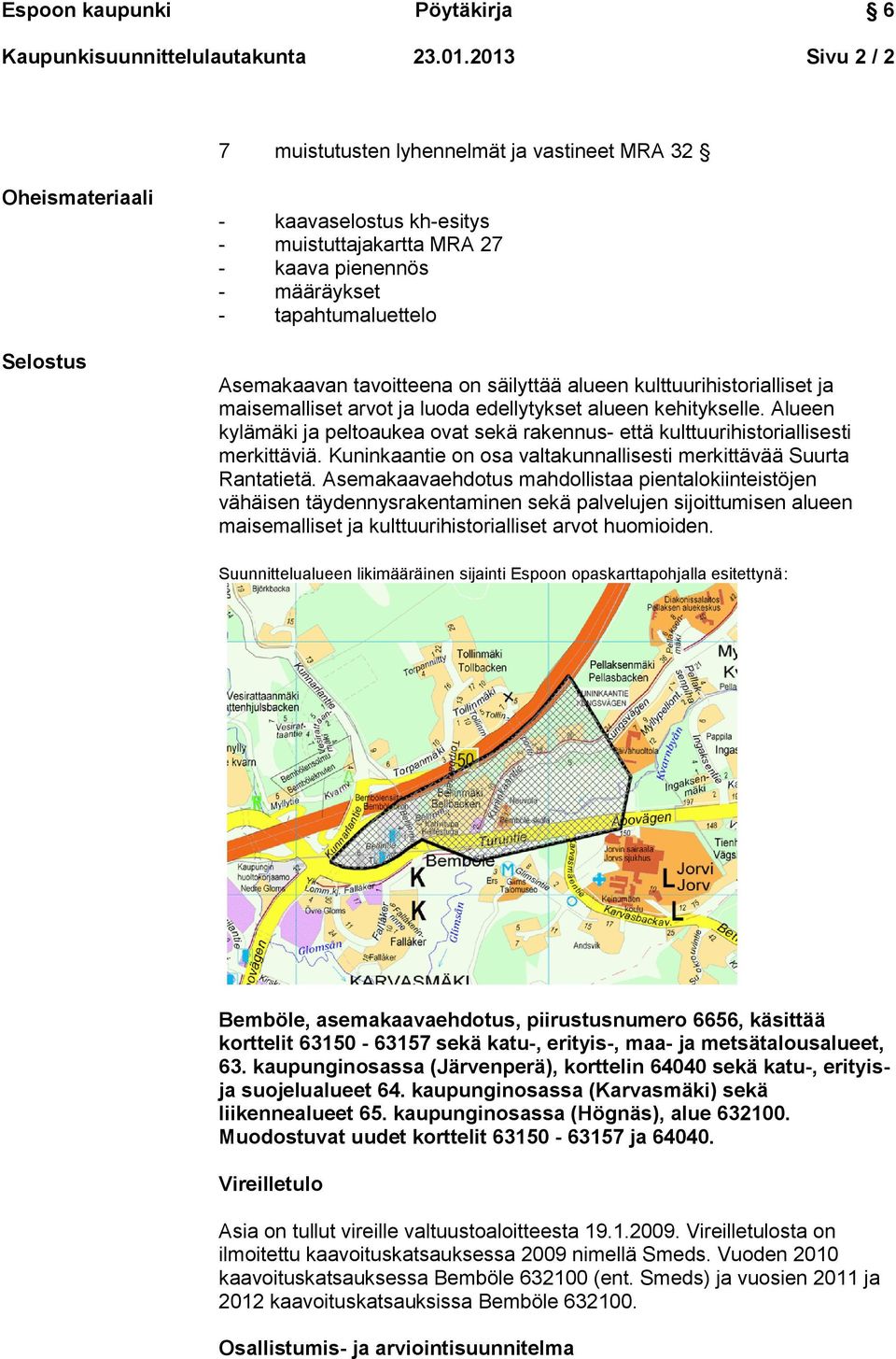 Asemakaavan tavoitteena on säilyttää alueen kulttuurihistorialliset ja maisemalliset arvot ja luoda edellytykset alueen kehitykselle.