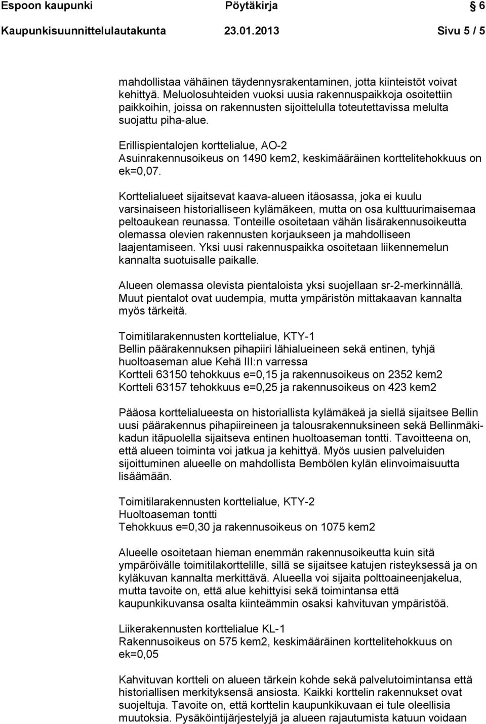 Erillispientalojen korttelialue, AO-2 Asuinrakennusoikeus on 1490 kem2, keskimääräinen korttelitehokkuus on ek=0,07.